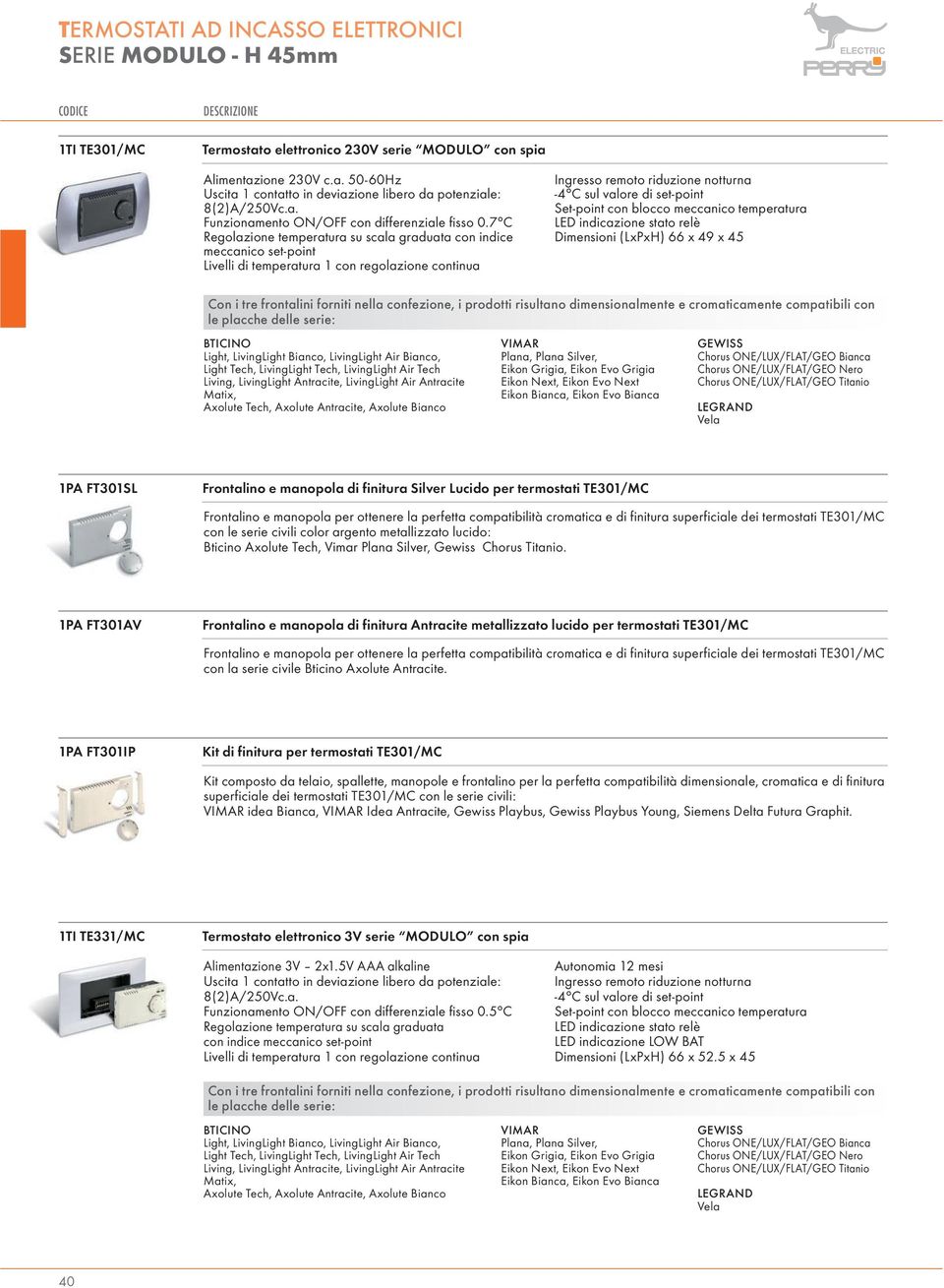 perfetta compatibilità cromatica e di finitura superficiale dei termostati TE301/MC con le serie civili color argento metallizzato lucido: Bticino Axolute Tech, Vimar Plana Silver, Gewiss Chorus