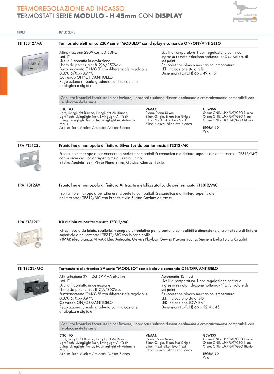 9 C Comando ON/OFF/ANTIGELO Regolazione su scala graduata con indicazione analogica e digitale Ingresso remoto riduzione notturna -4 C sul valore di set-point 1PA FT312SL Frontalino e manopola di