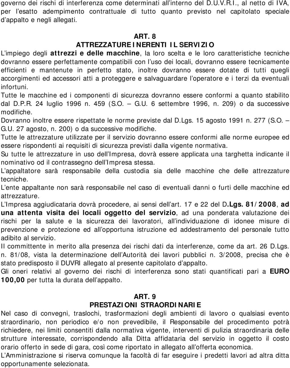 8 ATTREZZATURE INERENTI IL SERVIZIO L impiego degli attrezzi e delle macchine, la loro scelta e le loro caratteristiche tecniche dovranno essere perfettamente compatibili con l uso dei locali,