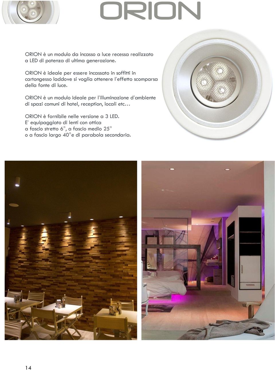 luce. ORION è un modulo ideale per l illuminazione d ambiente di spazi comuni di hotel, reception, locali etc ORION è