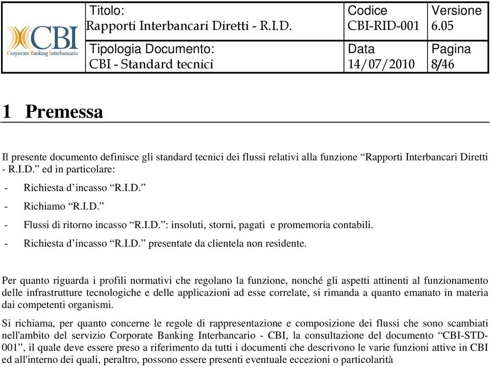 Per quanto riguarda i profili normativi che regolano la funzione, nonché gli aspetti attinenti al funzionamento delle infrastrutture tecnologiche e delle applicazioni ad esse correlate, si rimanda a