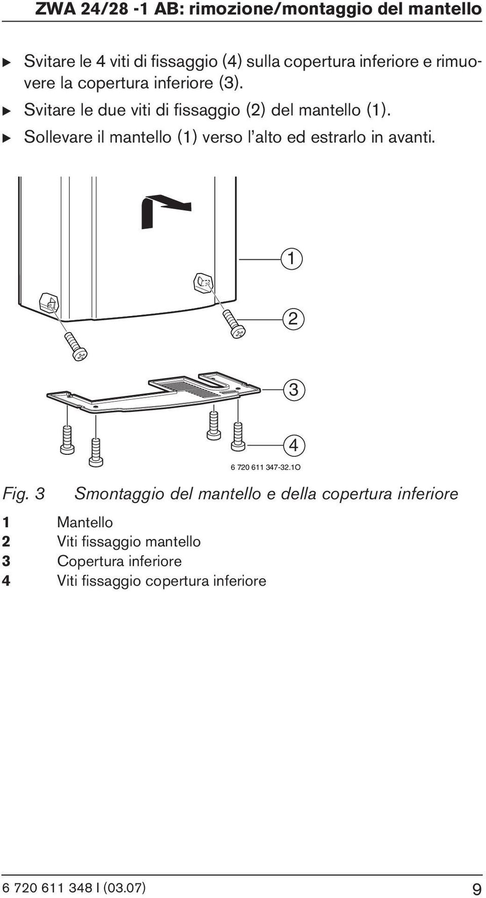 B Sollevare il mantello (1) verso l alto ed estrarlo in avanti. 1 2 3 Fig. 3 6 720 611 347-32.