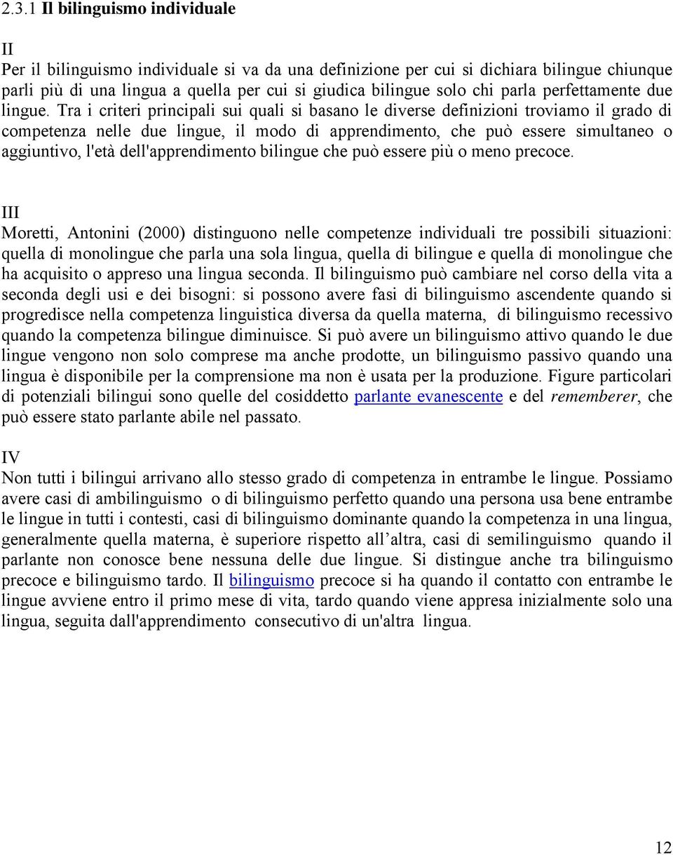 Tra i criteri principali sui quali si basano le diverse definizioni troviamo il grado di competenza nelle due lingue, il modo di apprendimento, che può essere simultaneo o aggiuntivo, l'età