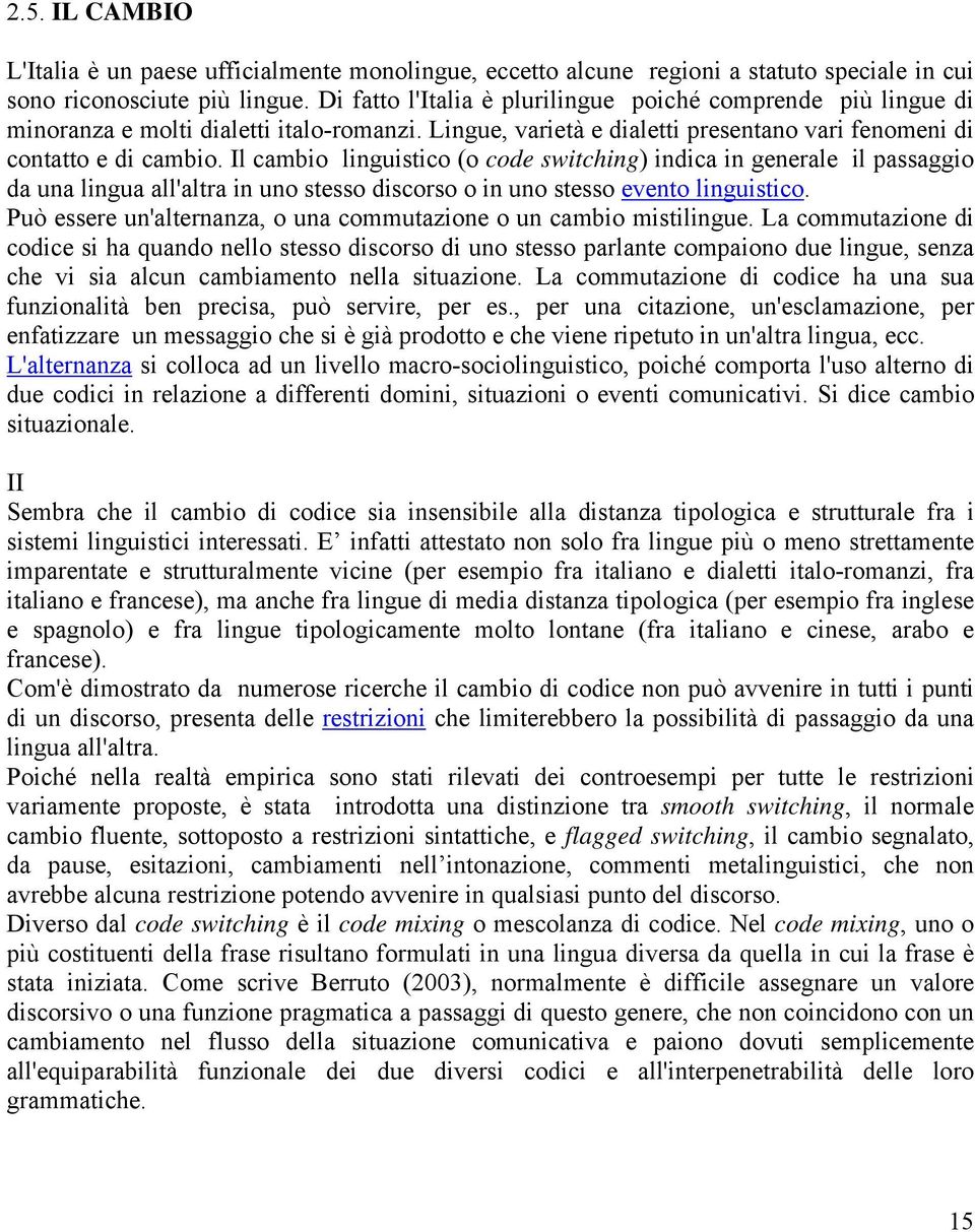 Il cambio linguistico (o code switching) indica in generale il passaggio da una lingua all'altra in uno stesso discorso o in uno stesso evento linguistico.