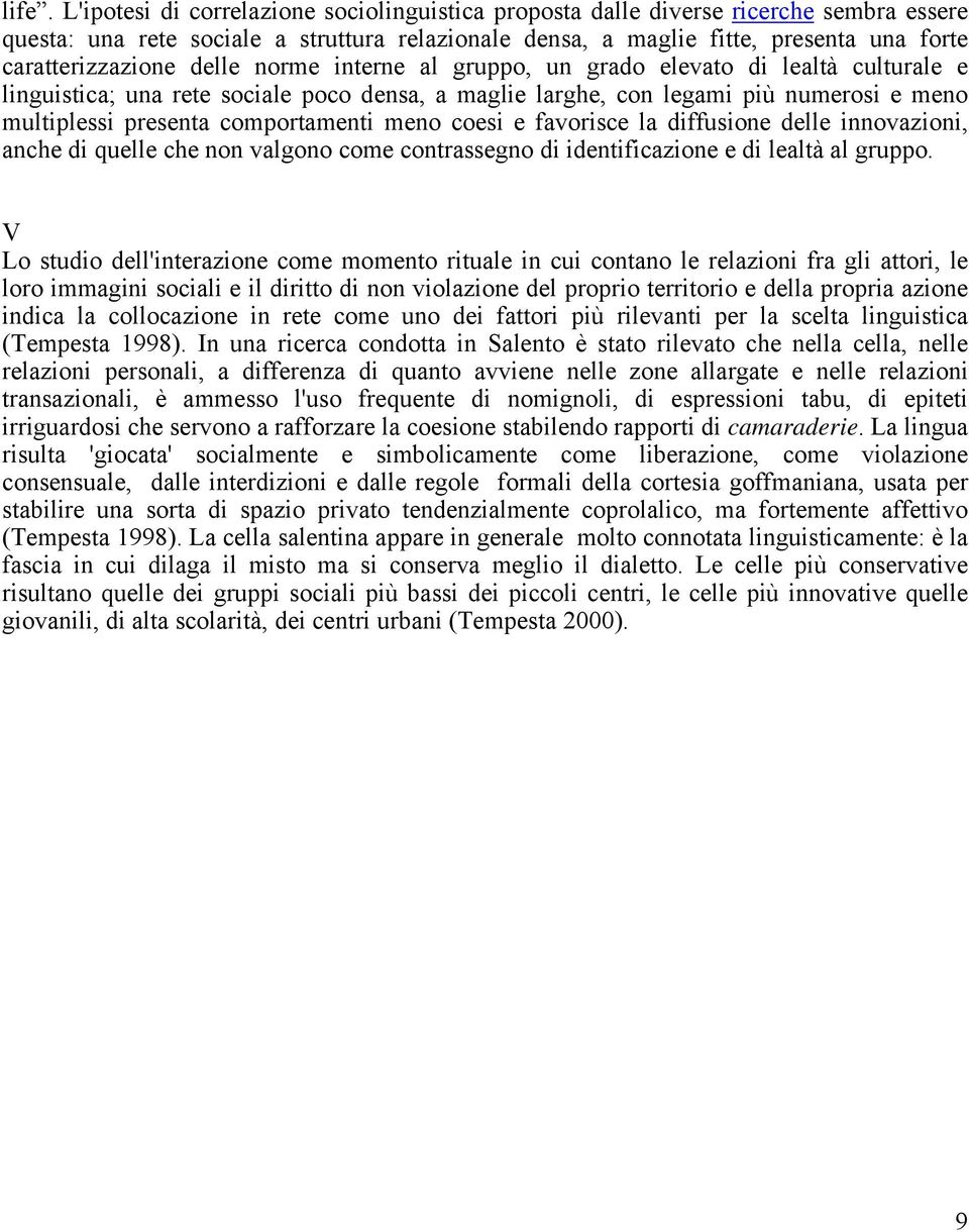 comportamenti meno coesi e favorisce la diffusione delle innovazioni, anche di quelle che non valgono come contrassegno di identificazione e di lealtà al gruppo.