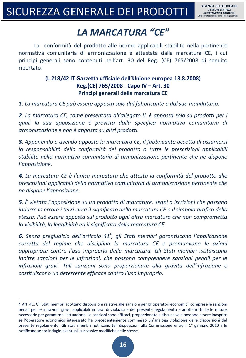 (CE) 765/2008 di seguito riportato: (L 218/42 IT Gazzetta ufficiale dell Unione europea 13.8.2008) Reg.(CE) 765/2008 - Capo IV Art. 30 Principi generali della marcatura CE 1.