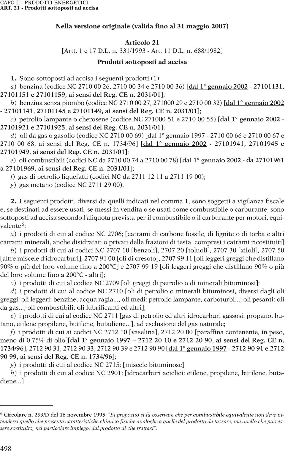 2031/01]; b) benzina senza piombo (codice NC 2710 00 27, 271000 29 e 2710 00 32) [dal 1 gennaio 2002-27101141, 27101145 e 27101149, ai sensi del Reg. CE n.