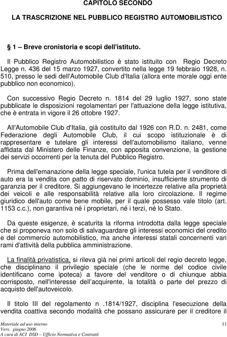 Con successivo Regio Decreto n. 1814 del 29 luglio 1927, sono state pubblicate le disposizioni regolamentari per l'attuazione della legge istitutiva, che è entrata in vigore il 26 ottobre 1927.