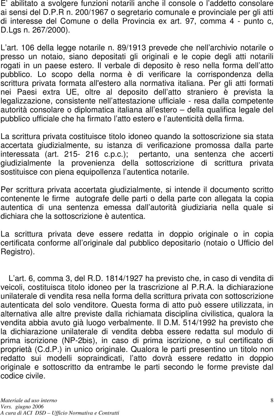 89/1913 prevede che nell archivio notarile o presso un notaio, siano depositati gli originali e le copie degli atti notarili rogati in un paese estero.