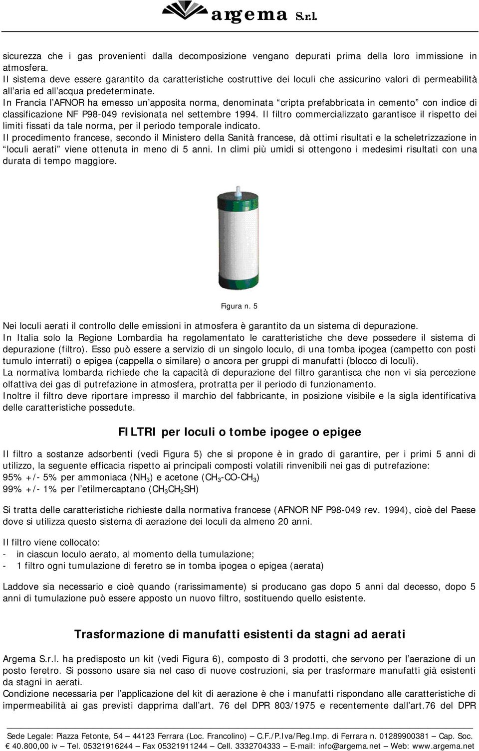 In Francia l AFNOR ha emesso un apposita norma, denominata cripta prefabbricata in cemento con indice di classificazione NF P98-049 revisionata nel settembre 1994.