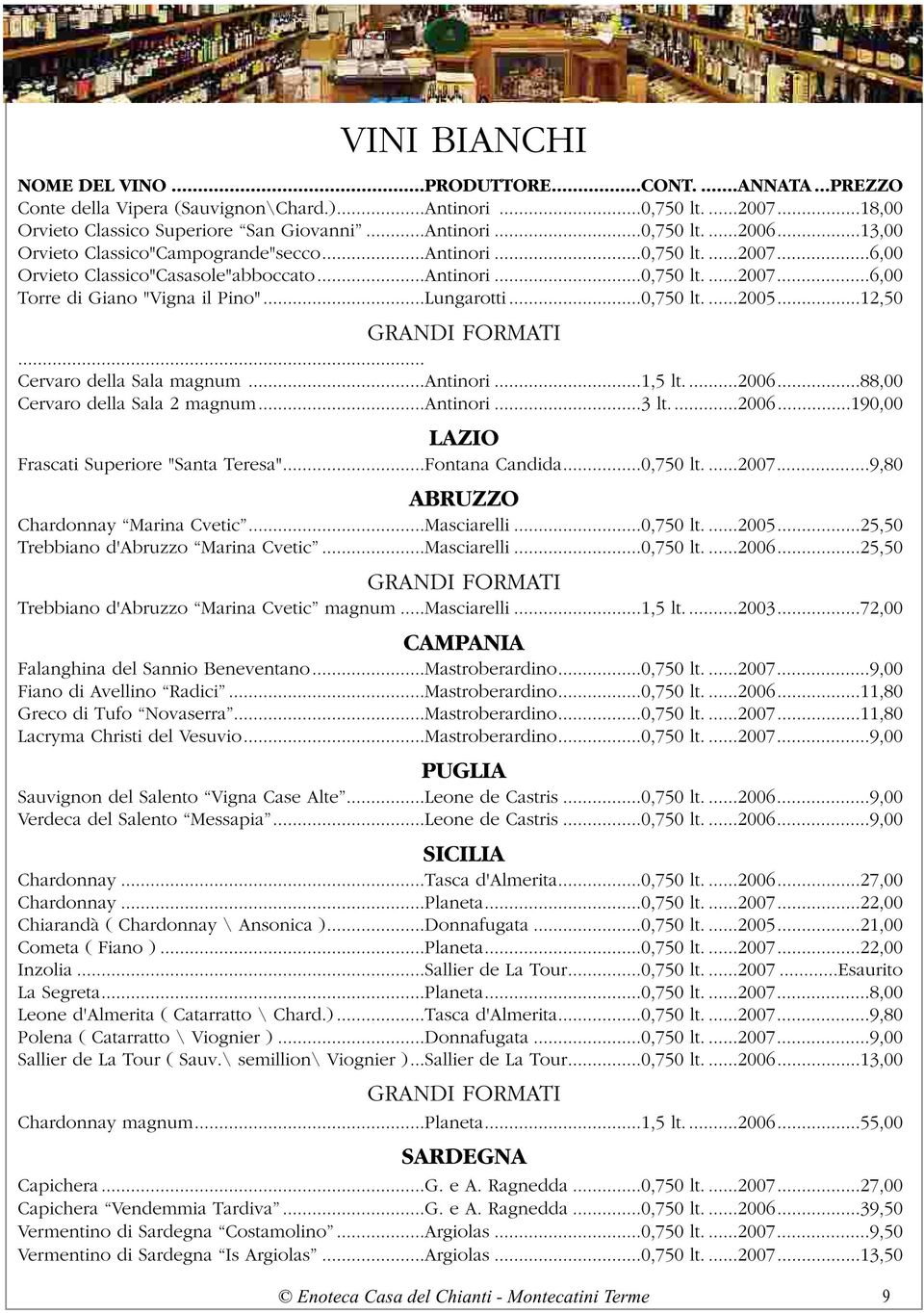 .. Cervaro della Sala magnum...antinori...1,5 lt....2006...88,00 Cervaro della Sala 2 magnum...antinori...3 lt...2006...190,00 LAZIO Frascati Superiore "Santa Teresa"...Fontana Candida...0,750 lt.