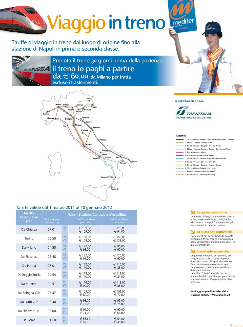 in collaborazione con Legenda 1 Torino - Milano - Bologna - Firenze - Roma - Napoli - Salerno 2 Milano - Venezia - Udine/Trieste 3 Roma - Firenze - Bologna - Venezia - Udine 4 Milano - Ancona -