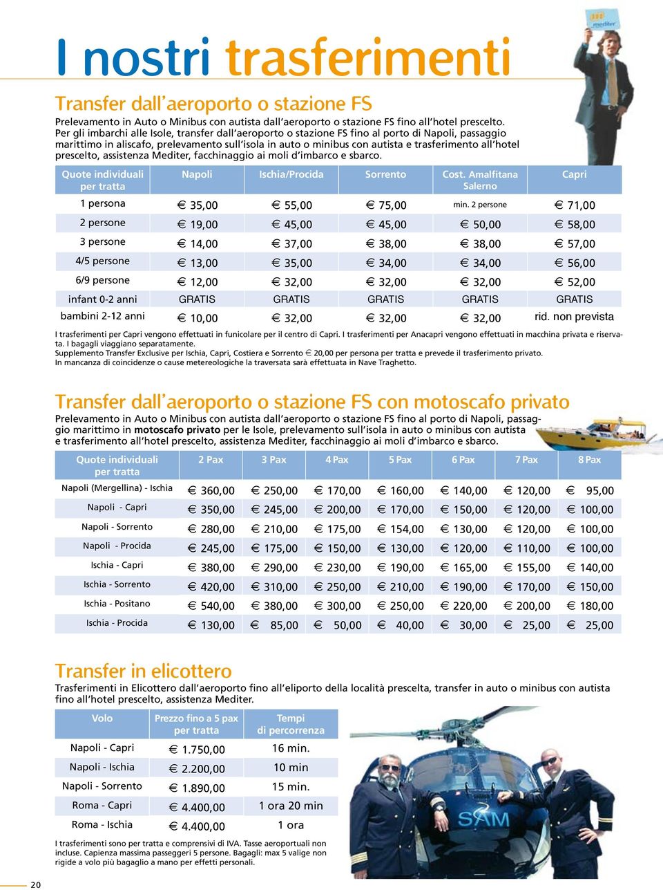 hotel prescelto, assistenza Mediter, facchinaggio ai moli d imbarco e sbarco. Quote individuali per tratta Napoli Ischia/Procida Sorrento Cost. Amalfitana Salerno 1 persona 35,00 55,00 75,00 min.