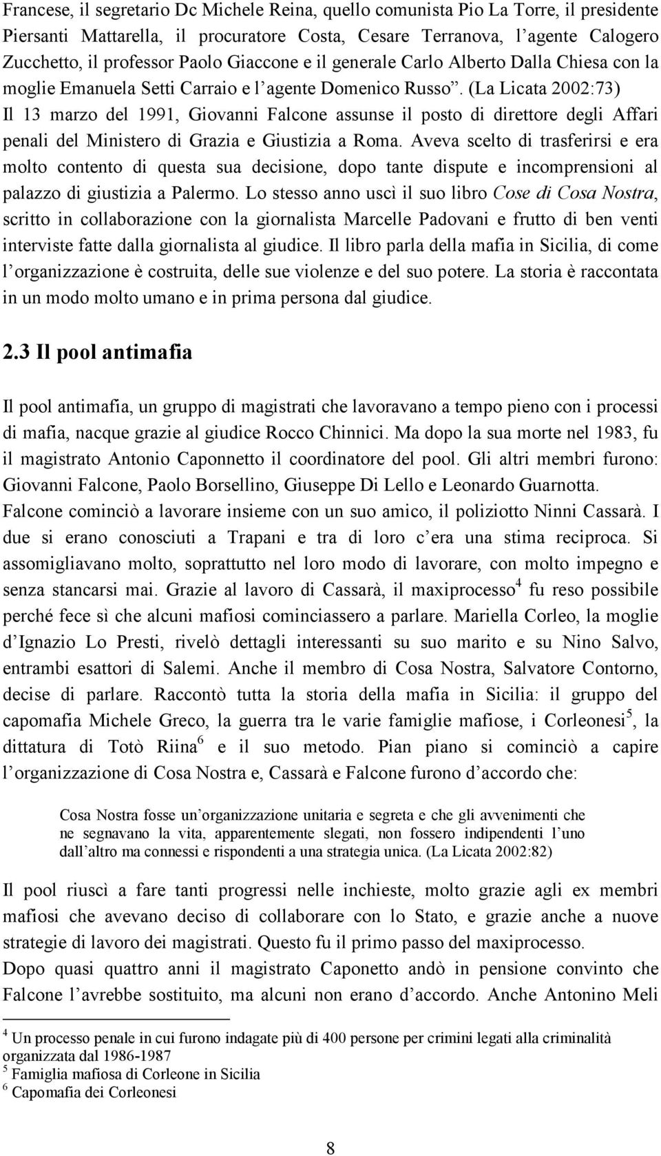 (La Licata 2002:73) Il 13 marzo del 1991, Giovanni Falcone assunse il posto di direttore degli Affari penali del Ministero di Grazia e Giustizia a Roma.