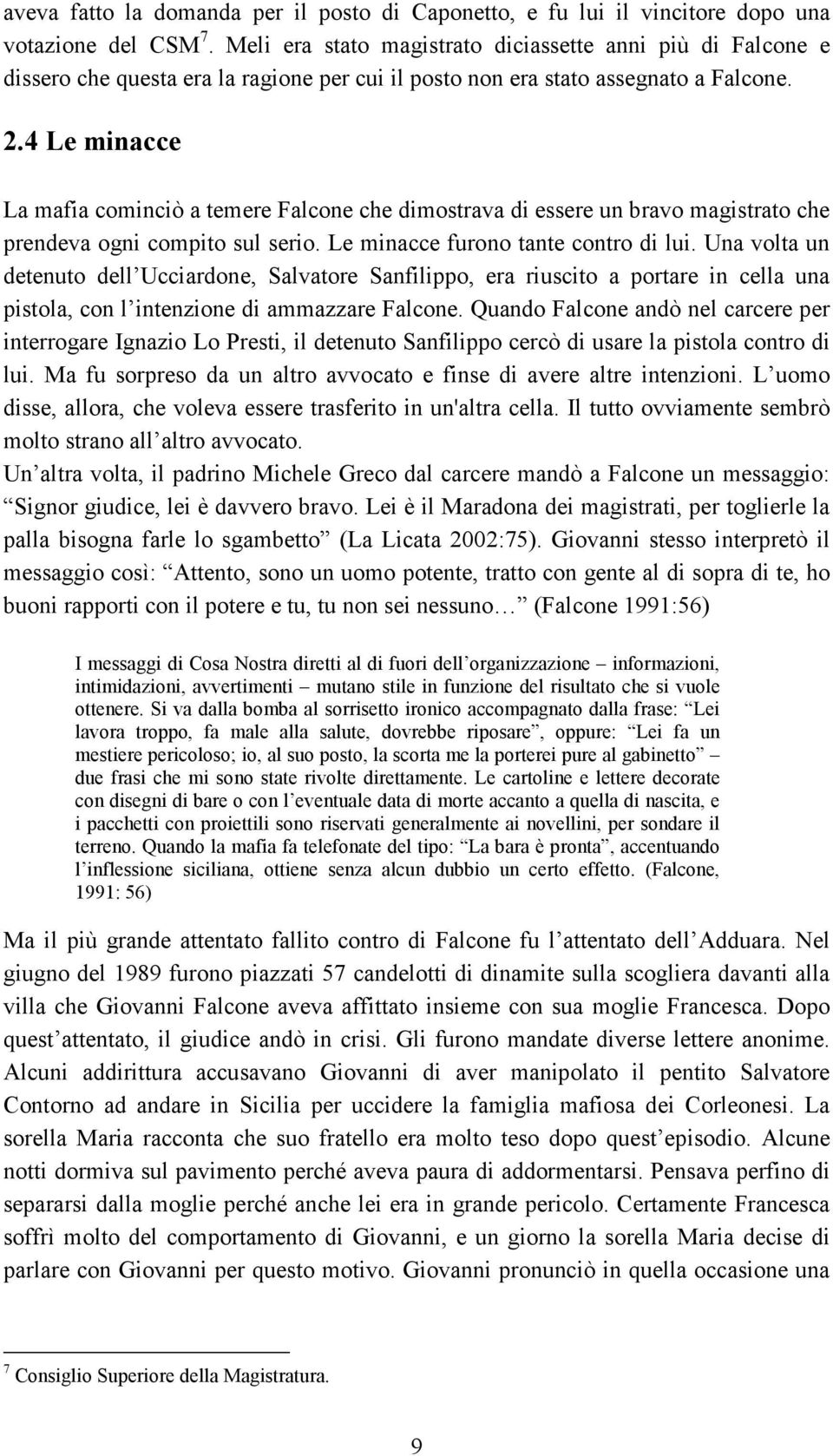 4 Le minacce La mafia cominciò a temere Falcone che dimostrava di essere un bravo magistrato che prendeva ogni compito sul serio. Le minacce furono tante contro di lui.