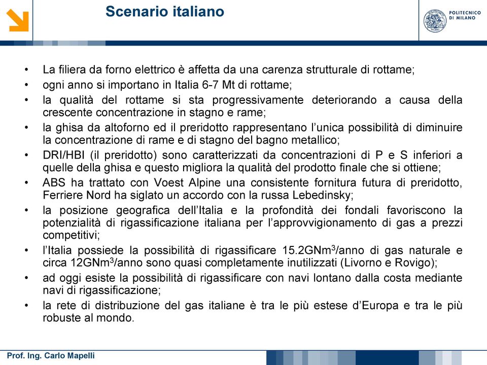 bagno metallico; DRI/HBI (il preridotto) sono caratterizzati da concentrazioni di P e S inferiori a quelle della ghisa e questo migliora la qualità del prodotto finale che si ottiene; ABS ha trattato