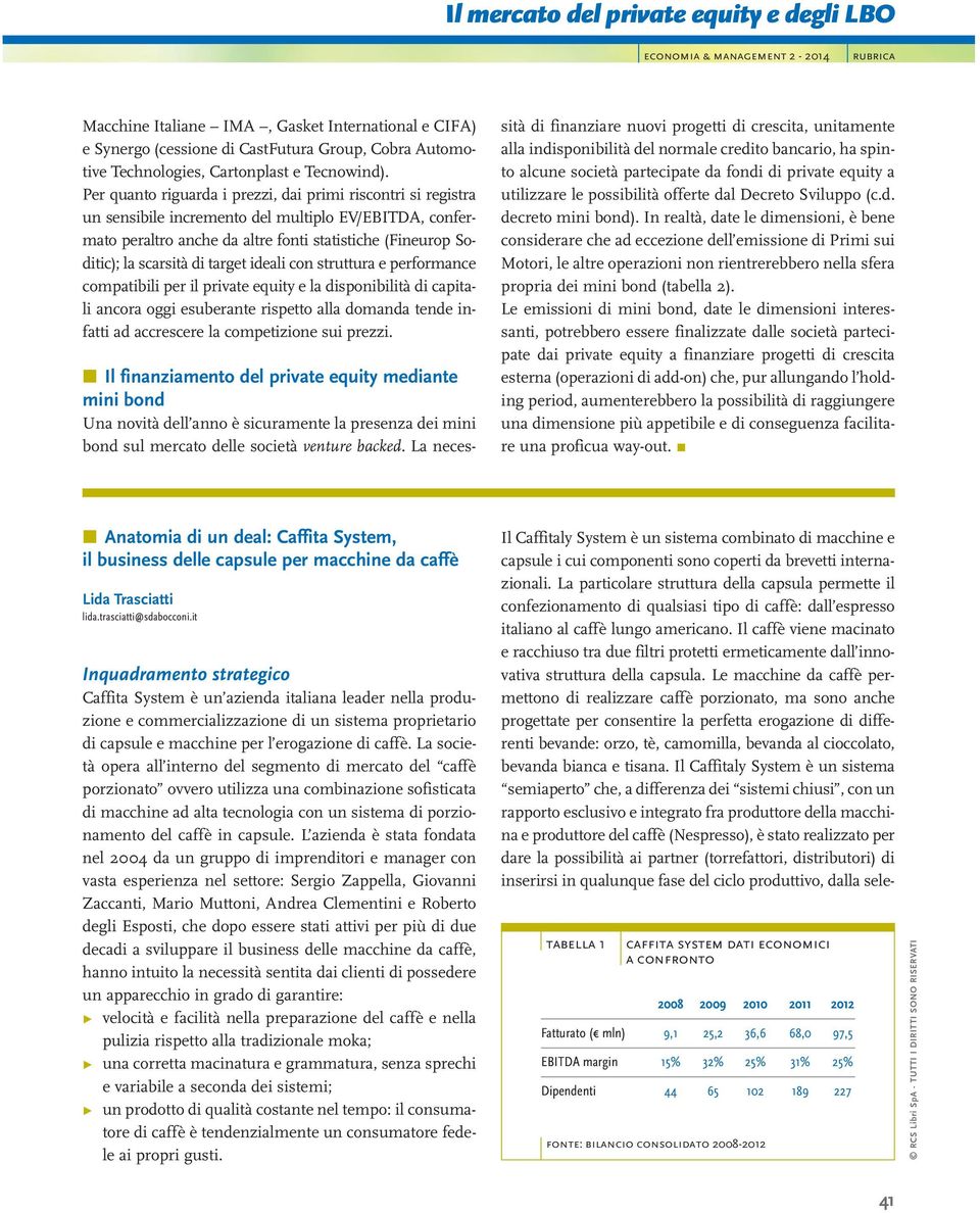 target ideali con struttura e performance compatibili per il private equity e la disponibilità di capitali ancora oggi esuberante rispetto alla domanda tende infatti ad accrescere la competizione sui