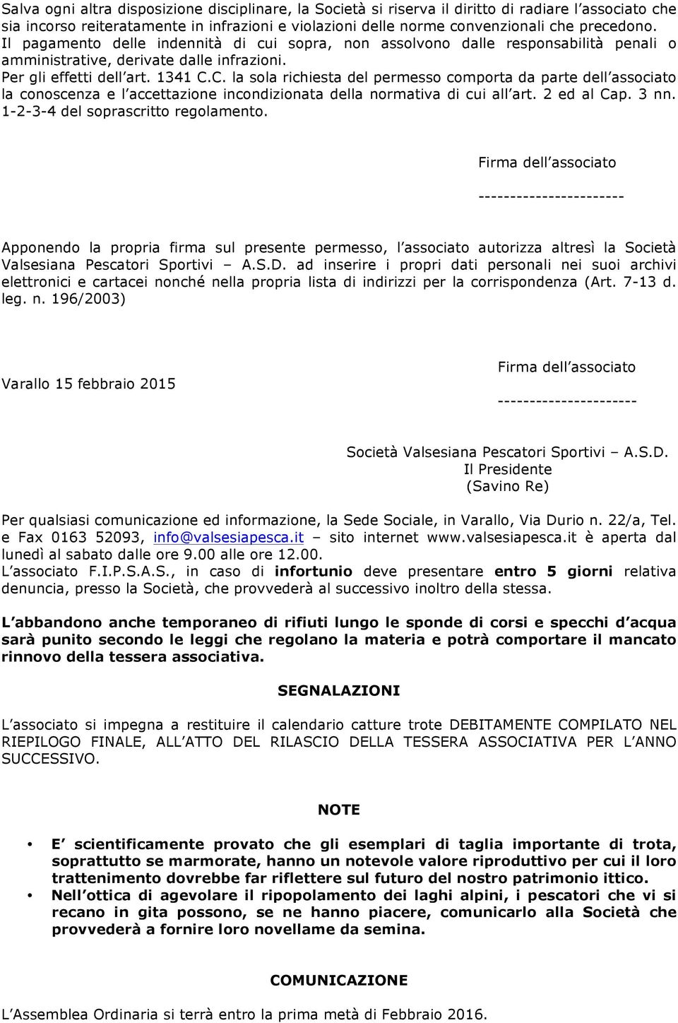 C. la sola richiesta del permesso comporta da parte dell associato la conoscenza e l accettazione incondizionata della normativa di cui all art. 2 ed al Cap. 3 nn.