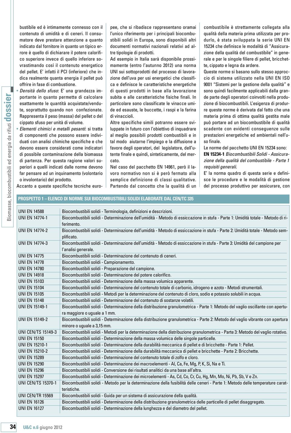 il contenuto energetico del pellet. E infatti il PCI (inferiore) che indica realmente quanta energia il pellet può offrire in fase di combustione.