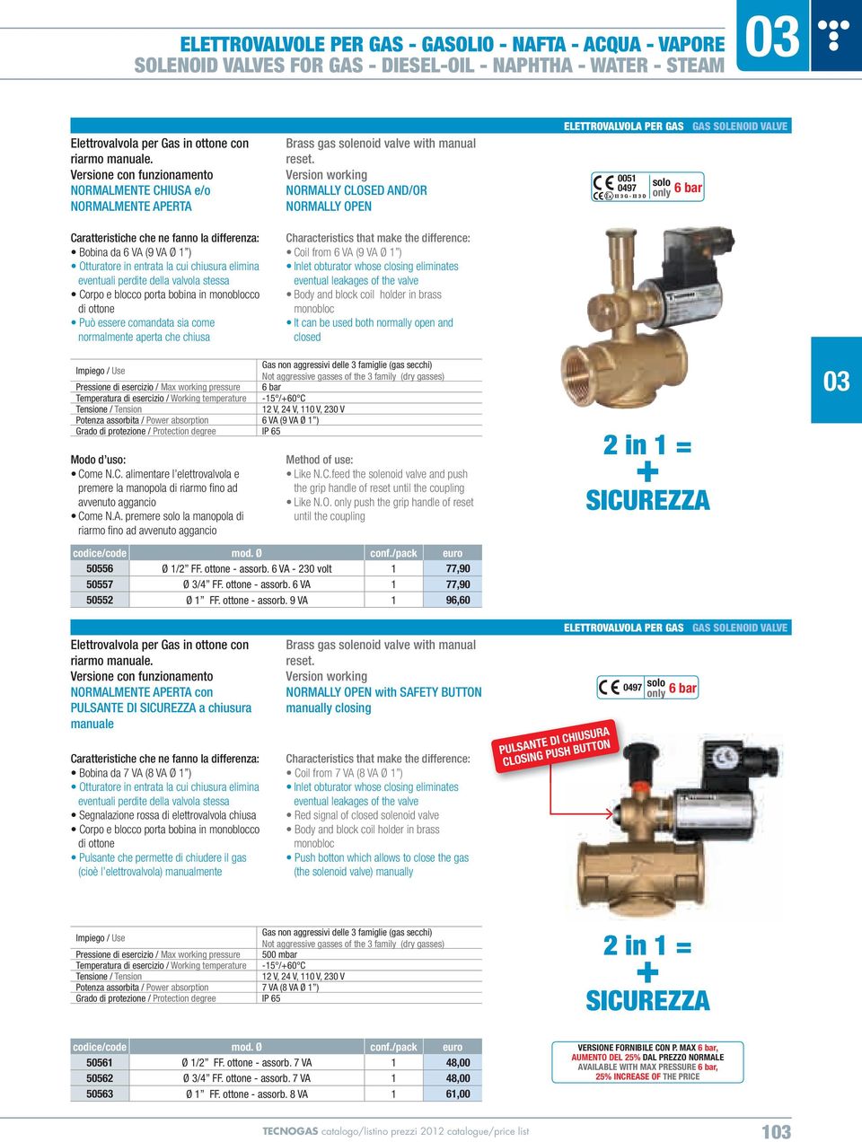 perdite della valvola stessa Corpo e blocco porta bobina in monoblocco di ottone Può essere comandata sia come normalmente aperta che chiusa Brass gas solenoid valve with manual reset.