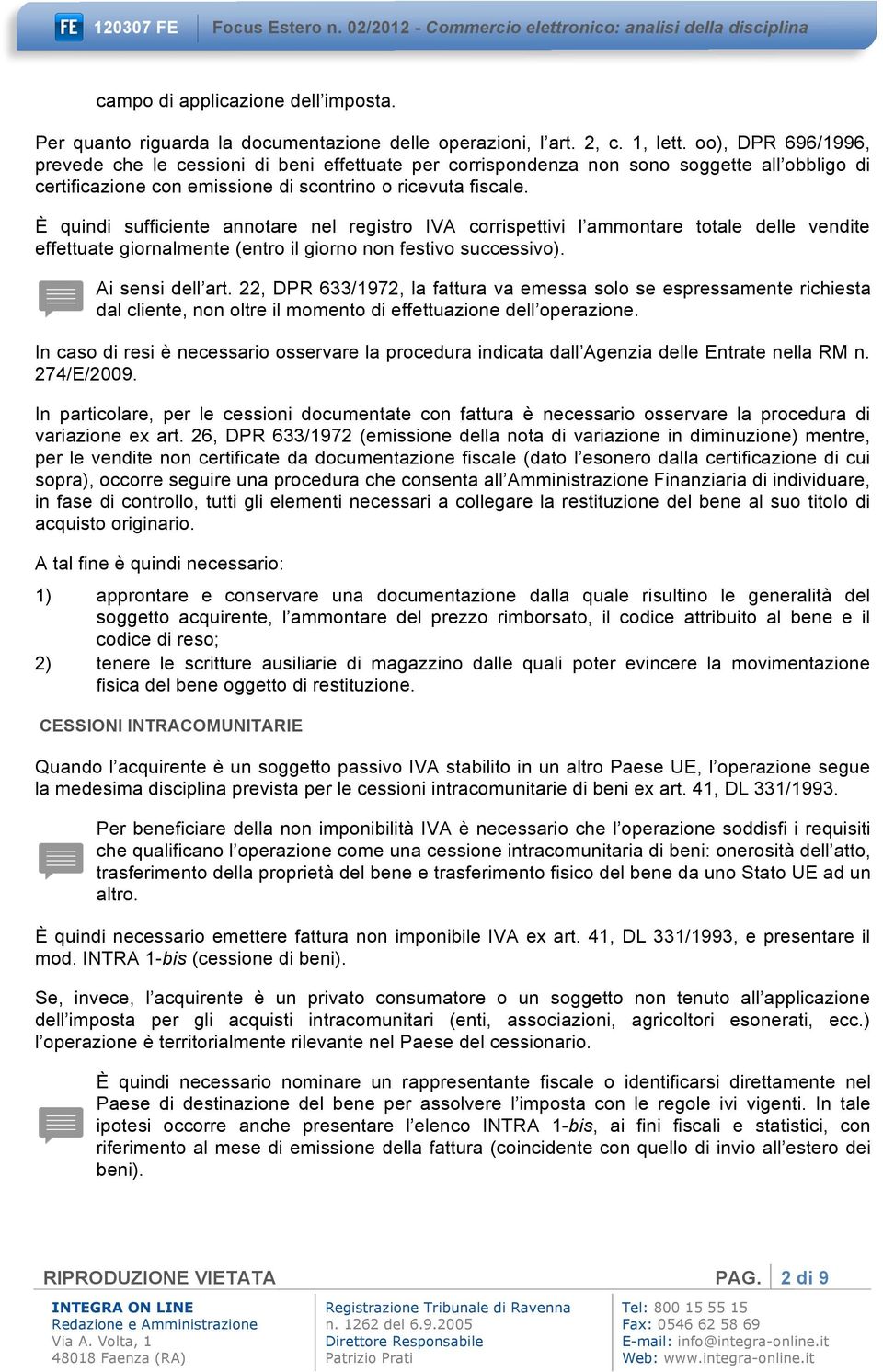 È quindi sufficiente annotare nel registro IVA corrispettivi l ammontare totale delle vendite effettuate giornalmente (entro il giorno non festivo successivo). Ai sensi dell art.