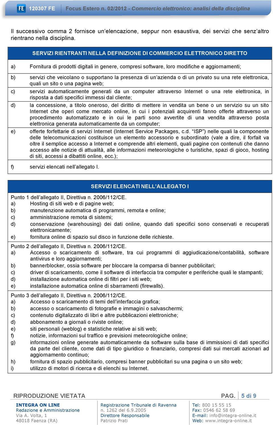 supportano la presenza di un azienda o di un privato su una rete elettronica, quali un sito o una pagina web; c) servizi automaticamente generati da un computer attraverso Internet o una rete