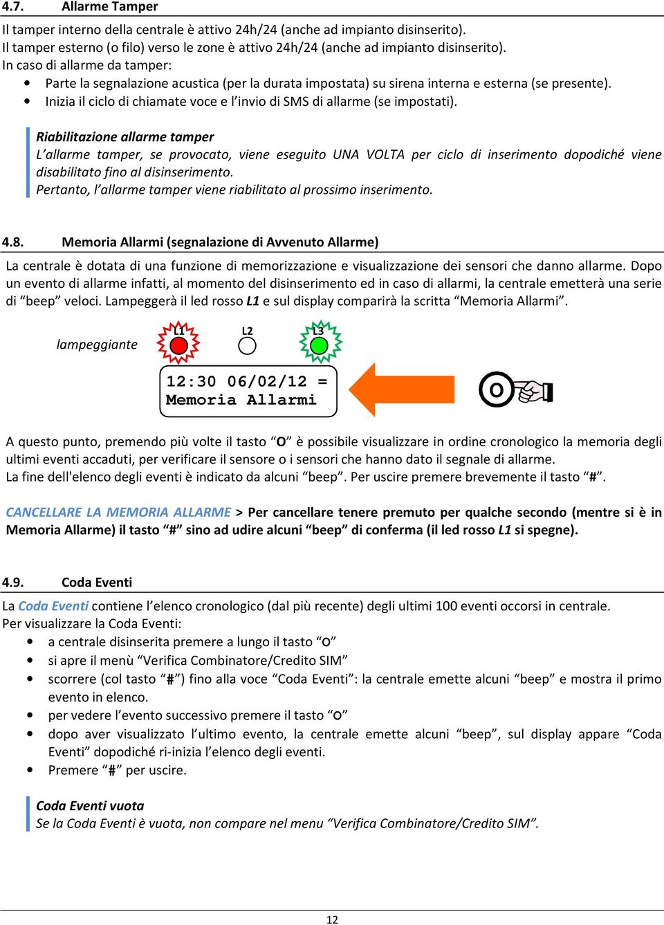 Inizia il ciclo di chiamate voce e l invio di SMS di allarme (se impostati).