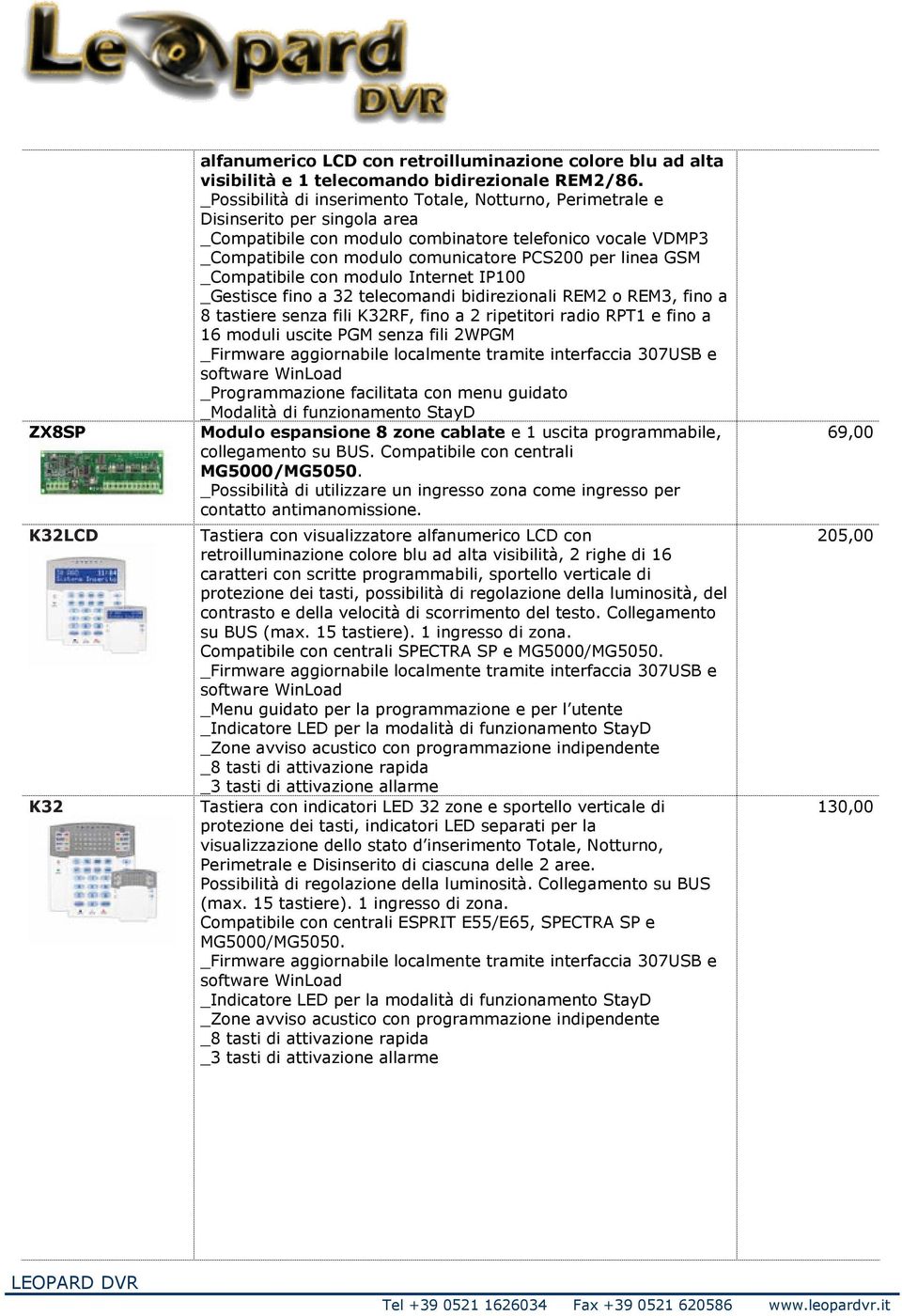 linea GSM _Compatibile con modulo Internet IP100 _Gestisce fino a 32 telecomandi bidirezionali REM2 o REM3, fino a 8 tastiere senza fili K32RF, fino a 2 ripetitori radio RPT1 e fino a 16 moduli