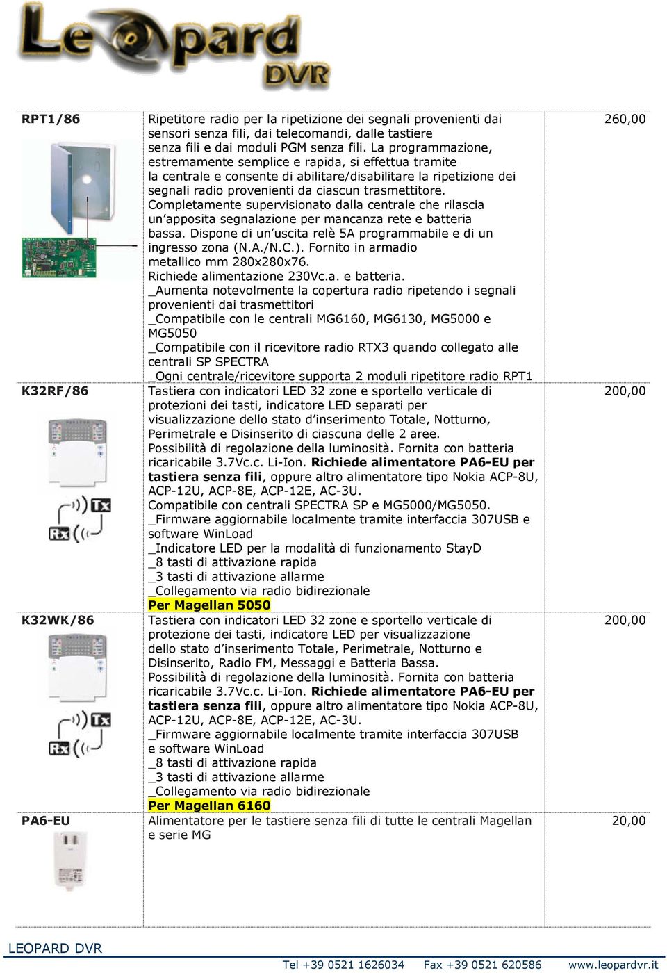 Completamente supervisionato dalla centrale che rilascia un apposita segnalazione per mancanza rete e batteria bassa. Dispone di un uscita relè 5A programmabile e di un ingresso zona (N.A./N.C.).