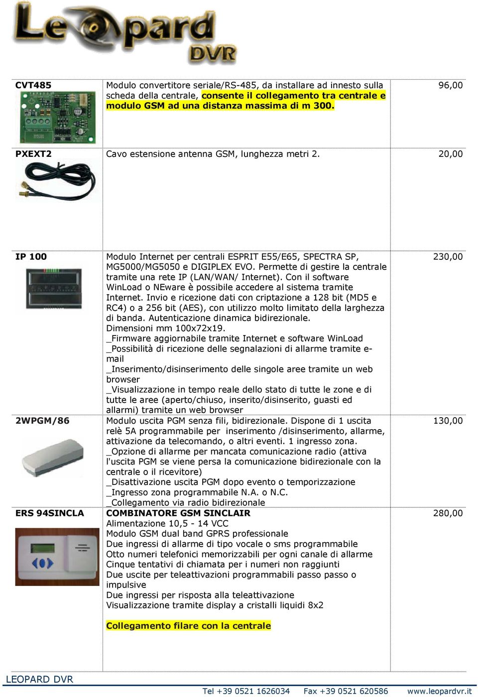 Permette di gestire la centrale tramite una rete IP (LAN/WAN/ Internet). Con il software WinLoad o NEware è possibile accedere al sistema tramite Internet.