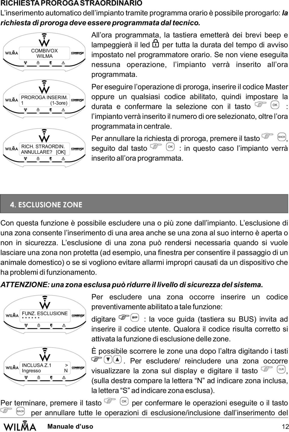 [] All ora programmata, la tastiera emetterà dei brevi beep e lampeggierà il led per tutta la durata del tempo di avviso impostato nel programmatore orario.