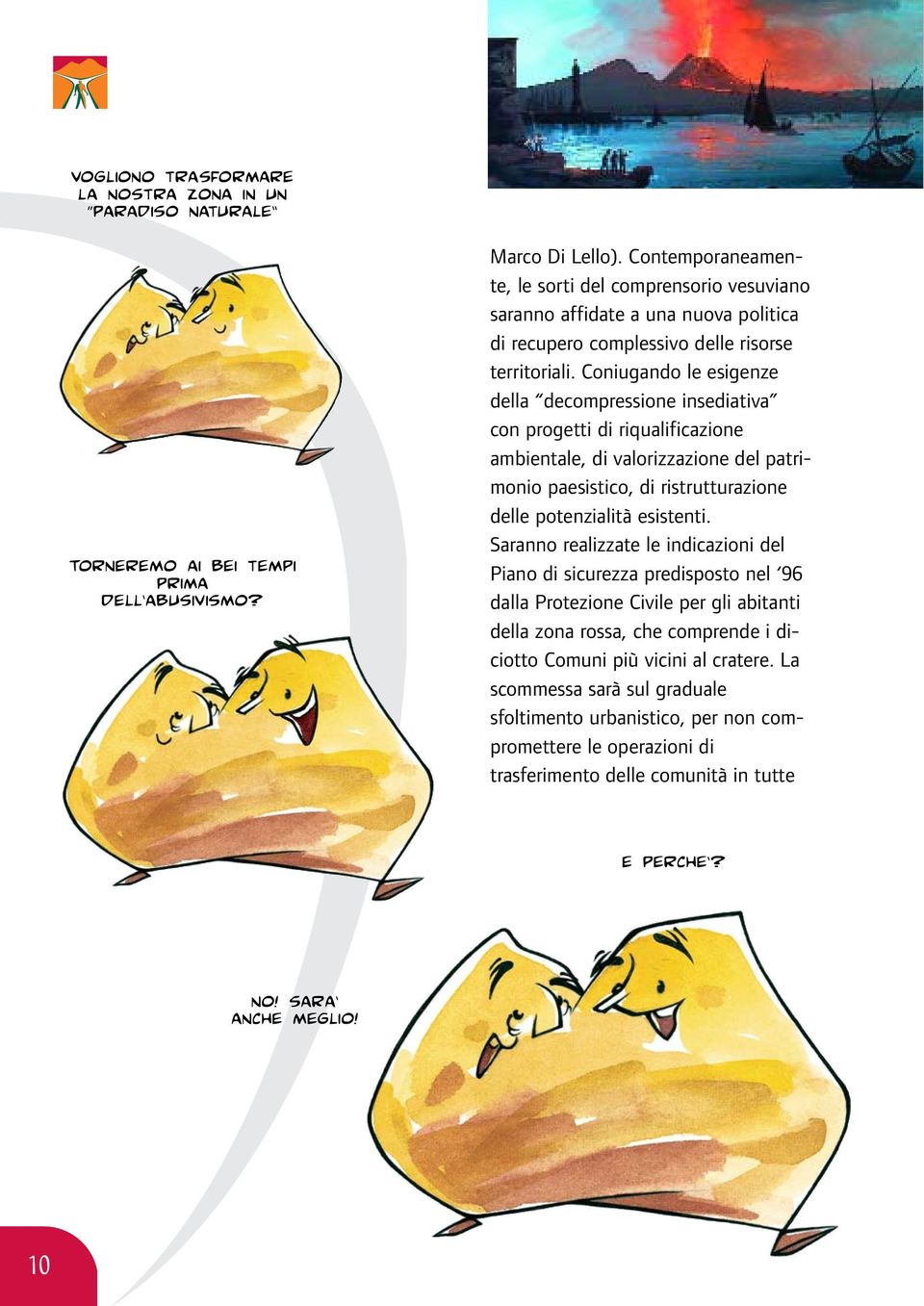 Coniugando le esigenze della decompressione insediativa con progetti di riqualificazione ambientale, di valorizzazione del patrimonio paesistico, di ristrutturazione delle potenzialità esistenti.