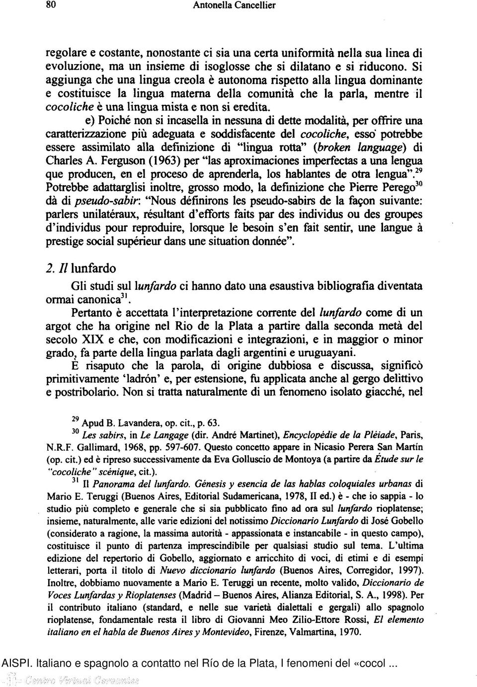 e) Poiché non si incasella in nessuna di dette modalità, per offrire una caratterizzazione più adeguata e soddisfacente del cocoliche, esso' potrebbe essere assimilato alla definizione di "lingua