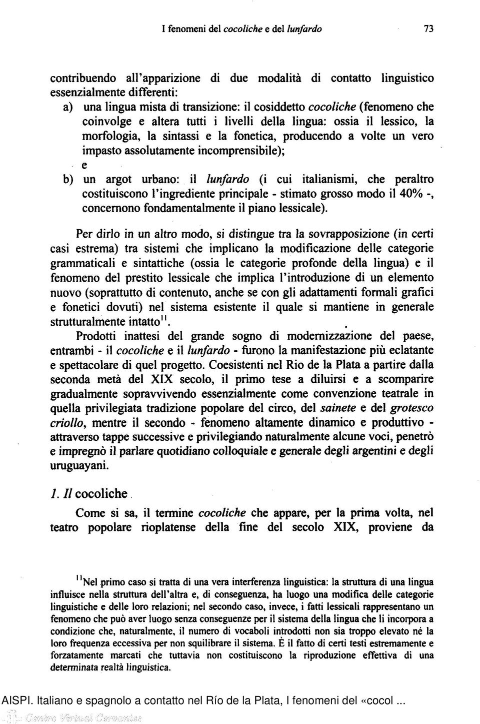 argot urbano: il lunfardo (i cui italianismi, che peraltro costituiscono l'ingrediente principale - stimato grosso modo il 40% -, concernono fondamentalmente il piano lessicale).