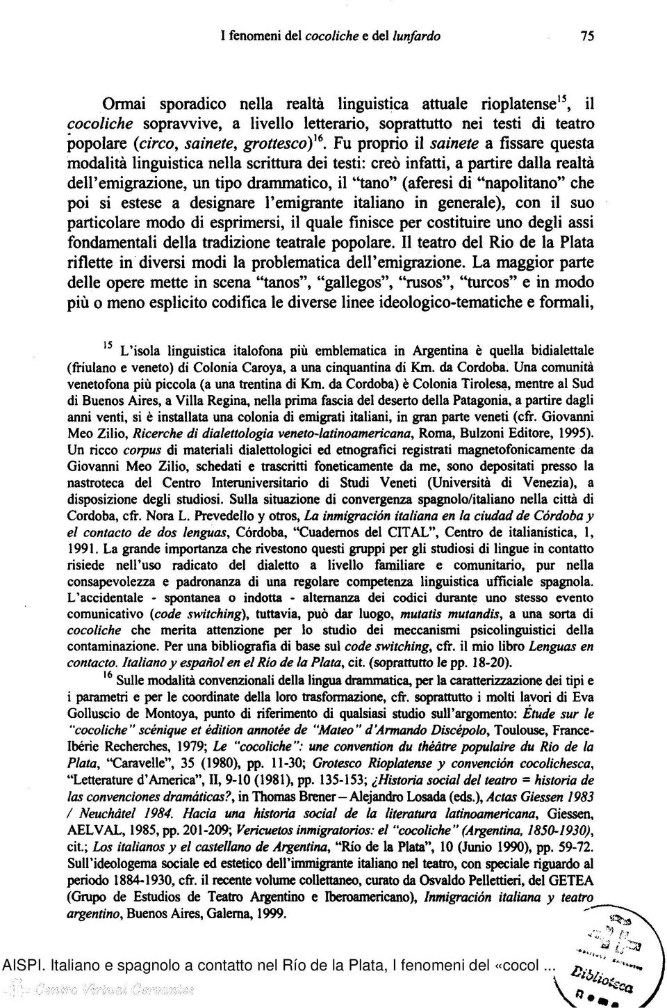 Fu proprio il saínete a fissare questa modalità linguistica nella scrittura dei testi: creò infatti, a partire dalla realtà dell'emigrazione, un tipo drammatico, il "tano" (aferesi di "napolitano"