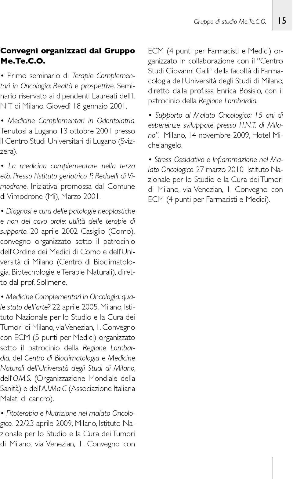 Tenutosi a Lugano 13 ottobre 2001 presso il Centro Studi Universitari di Lugano (Svizzera). La medicina complementare nella terza età. Presso l Istituto geriatrico P. Redaelli di Vimodrone.