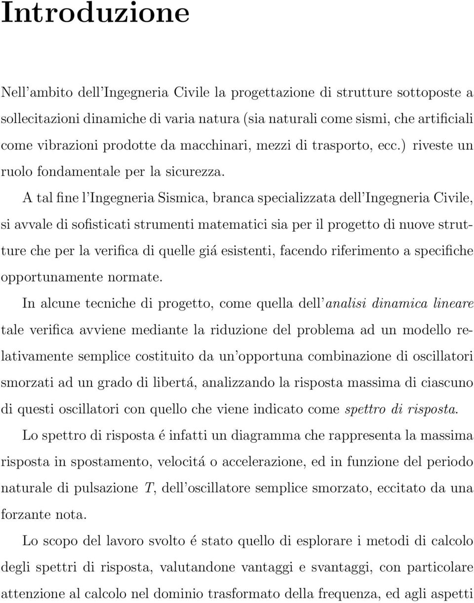 A tal fine l Ingegneria Sismica, branca specializzata dell Ingegneria Civile, si avvale di sofisticati strumenti matematici sia per il progetto di nuove strutture che per la verifica di quelle giá