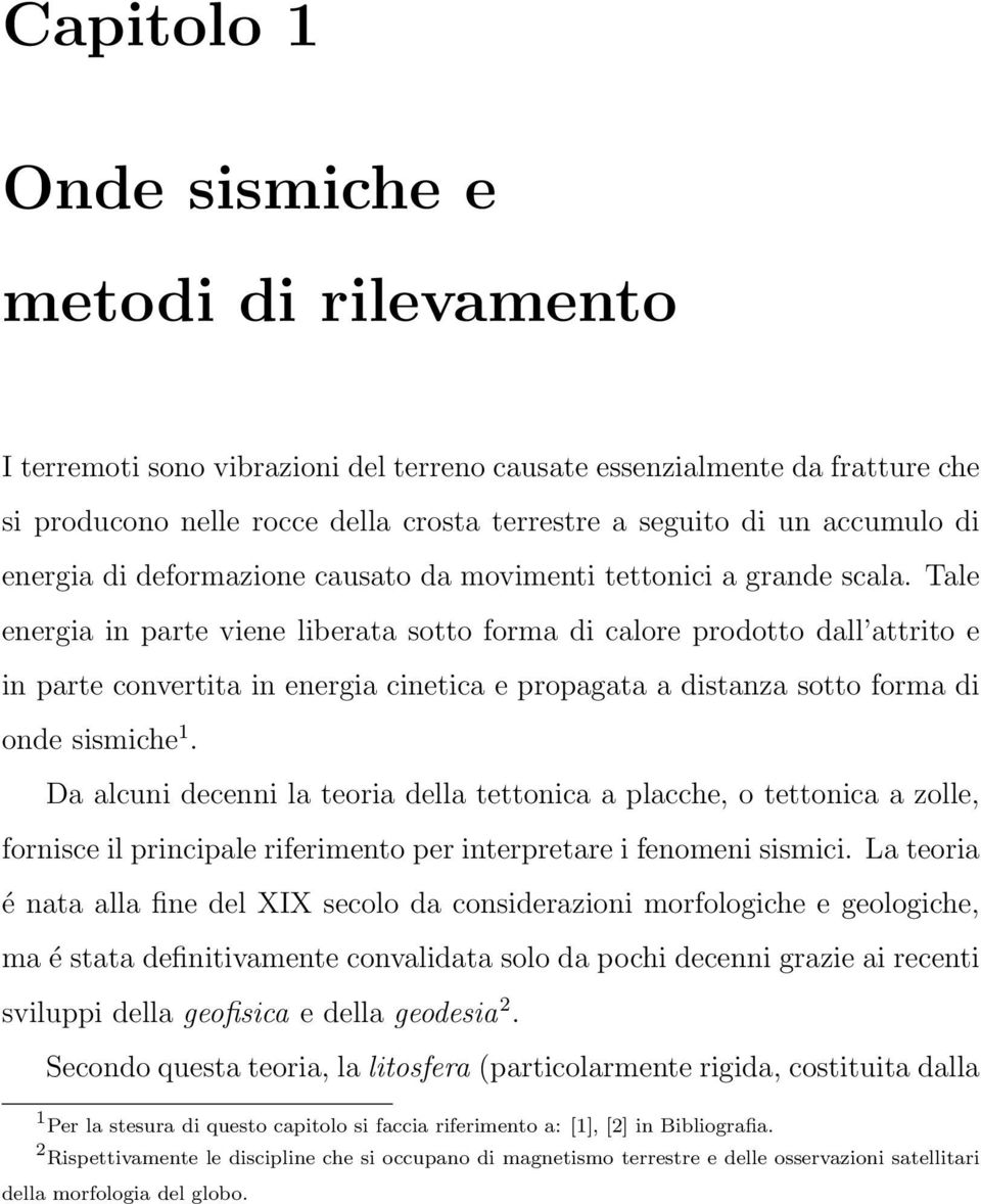 Tale energia in parte viene liberata sotto forma di calore prodotto dall attrito e in parte convertita in energia cinetica e propagata a distanza sotto forma di onde sismiche 1.