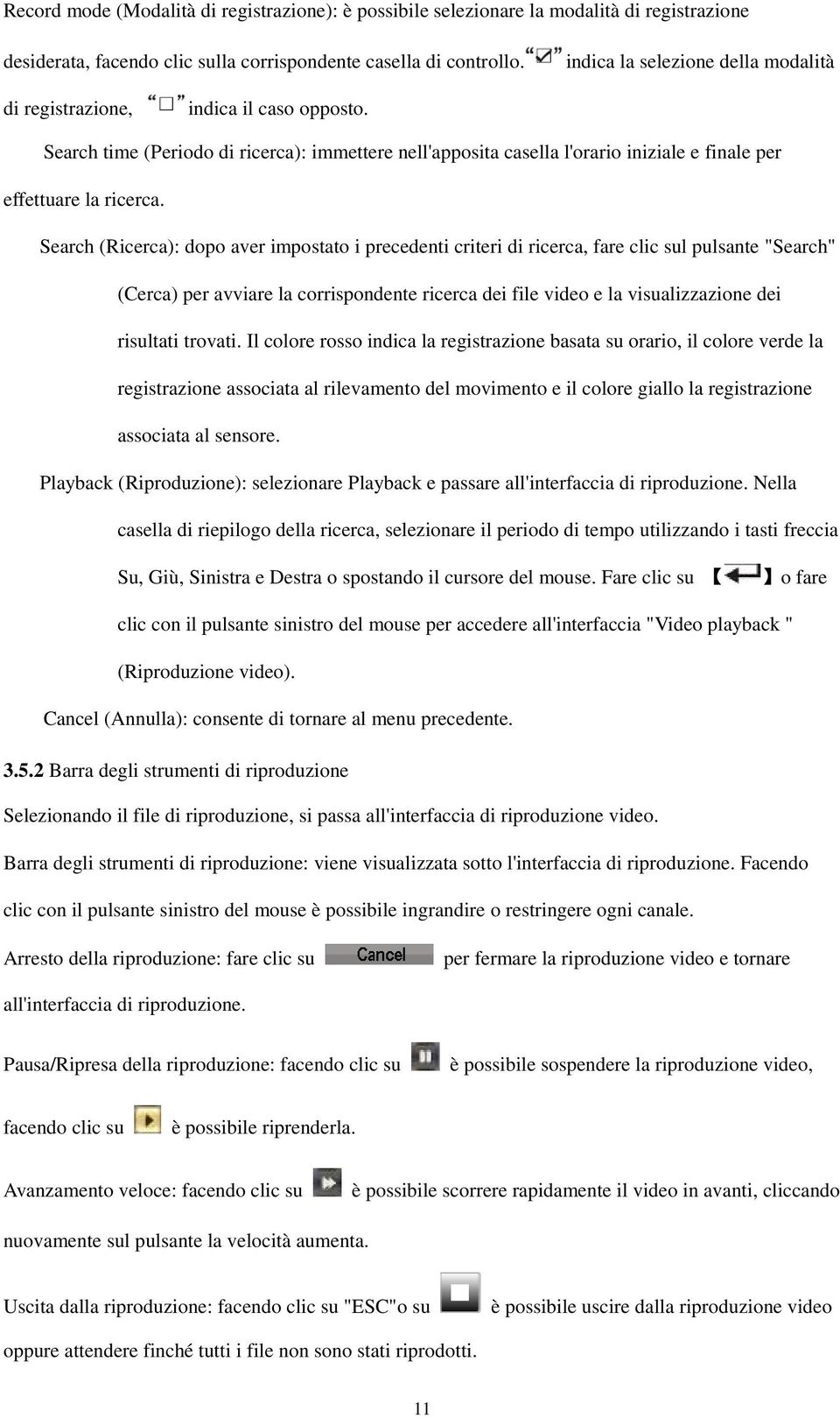 Search (Ricerca): dopo aver impostato i precedenti criteri di ricerca, fare clic sul pulsante "Search" (Cerca) per avviare la corrispondente ricerca dei file video e la visualizzazione dei risultati