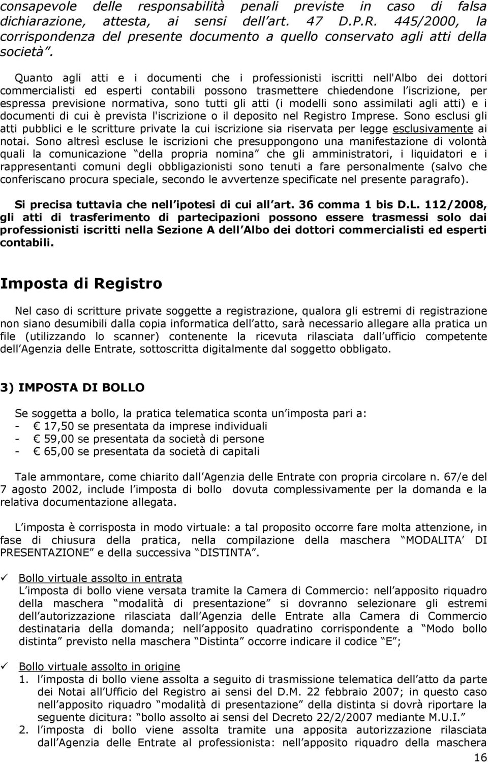 Quanto agli atti e i documenti che i professionisti iscritti nell'albo dei dottori commercialisti ed esperti contabili possono trasmettere chiedendone l iscrizione, per espressa previsione normativa,