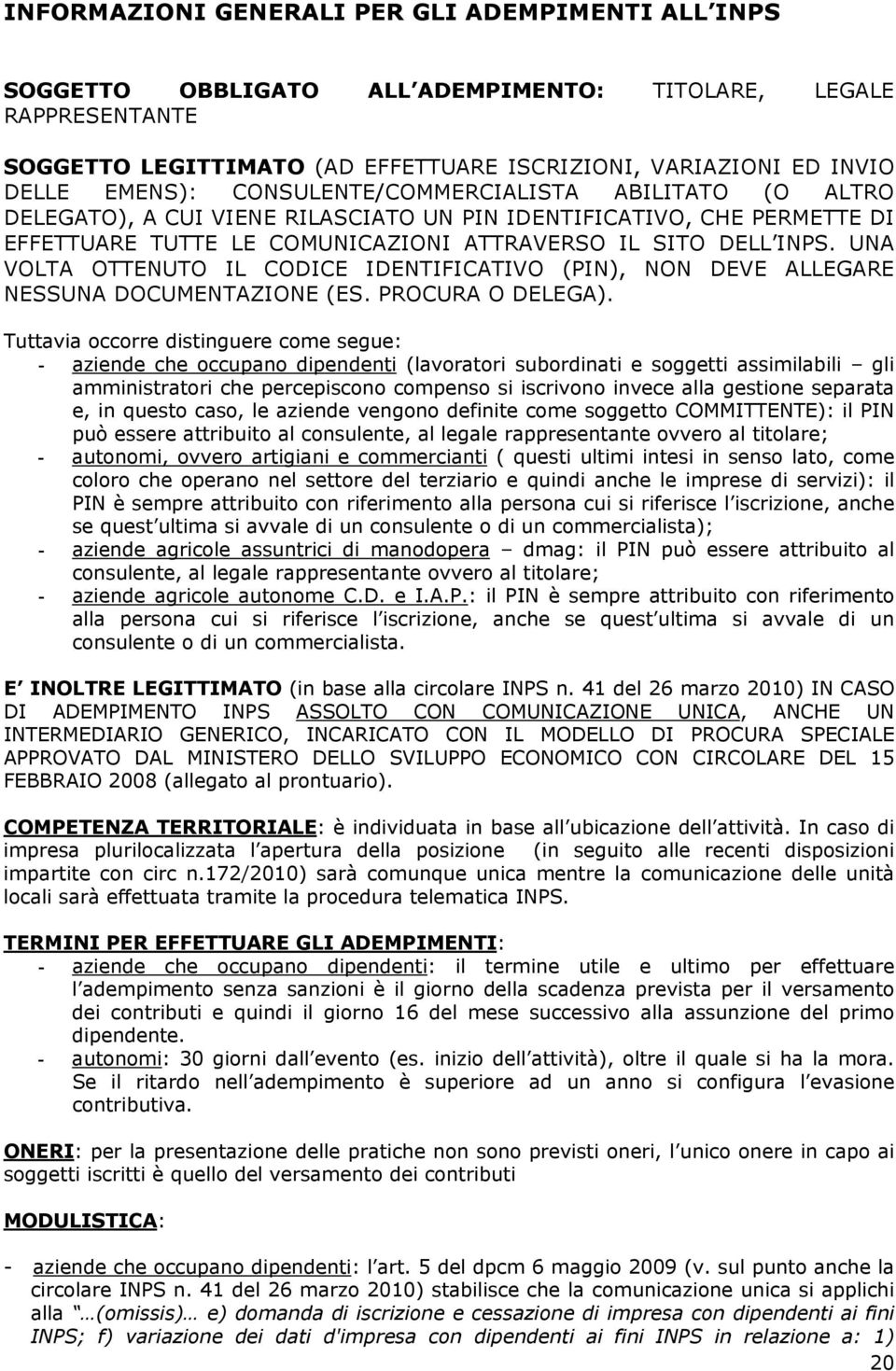 UNA VOLTA OTTENUTO IL CODICE IDENTIFICATIVO (PIN), N DEVE ALLEGARE NESSUNA DOCUMENTAZIONE (ES. PROCURA O DELEGA).