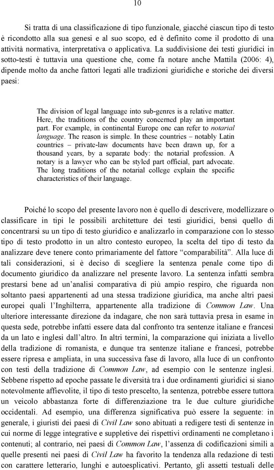 La suddivisione dei testi giuridici in sotto-testi è tuttavia una questione che, come fa notare anche Mattila (2006: 4), dipende molto da anche fattori legati alle tradizioni giuridiche e storiche