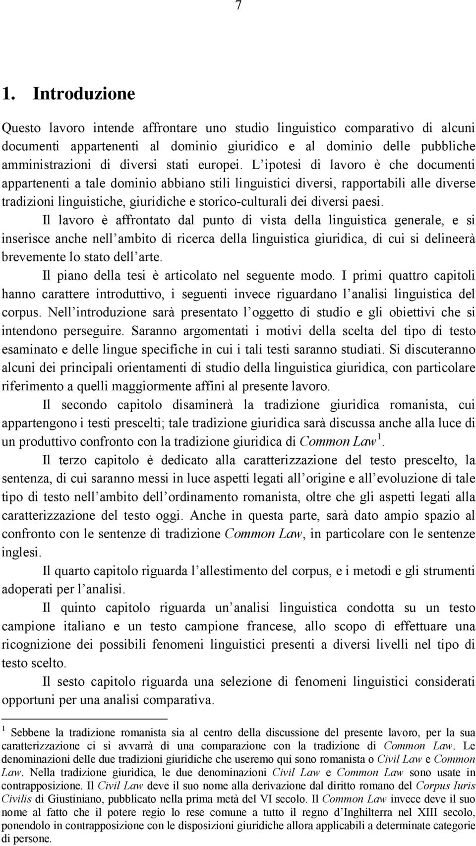 L ipotesi di lavoro è che documenti appartenenti a tale dominio abbiano stili linguistici diversi, rapportabili alle diverse tradizioni linguistiche, giuridiche e storico-culturali dei diversi paesi.