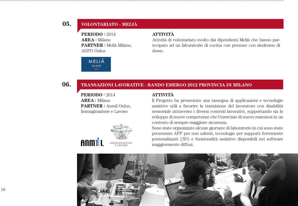 TRANSAZIONI LAVORATIVE - BANDO EMERGO 2012 PROVINCIA DI MILANO PERIODO 2014 AREA Milano PARTNER Anmil Onlus, Immaginazione e Lavoro Il Progetto ha presentato una rassegna di applicazioni e tecnologie