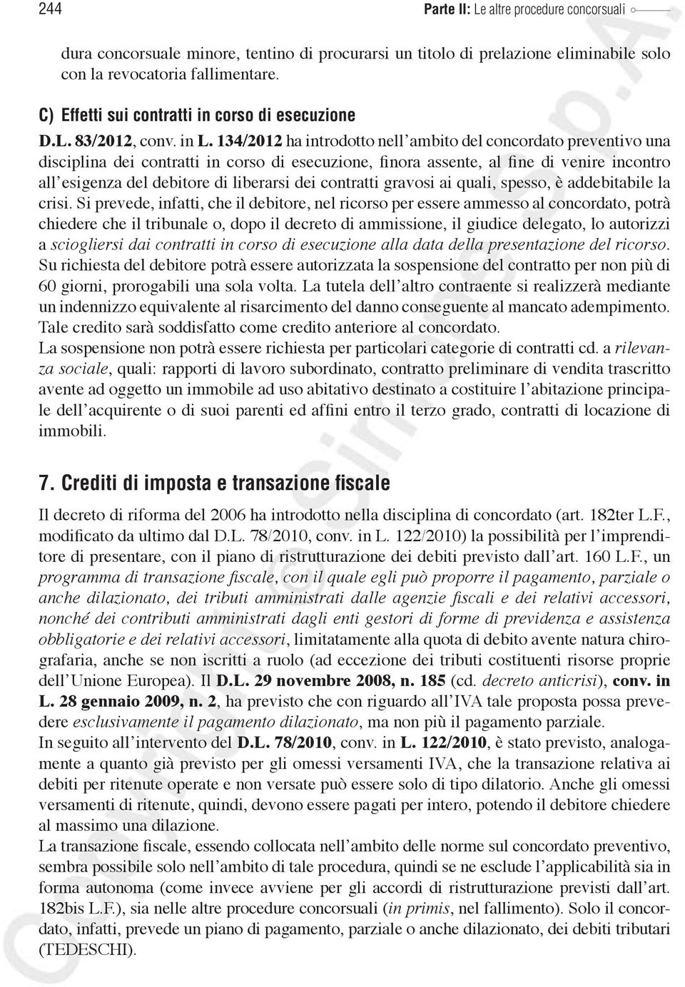 134/2012 ha introdotto nell ambito del concordato preventivo una disciplina dei contratti in corso di esecuzione, finora assente, al fine di venire incontro all esigenza del debitore di liberarsi dei