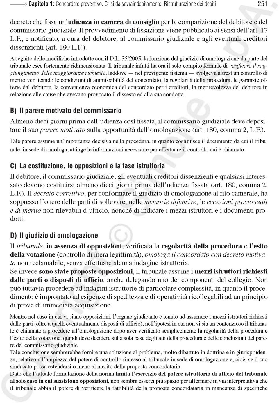 Il provvedimento di fissazione viene pubblicato ai sensi dell art. 17 L.F., e notificato, a cura del debitore, al commissario giudiziale e agli eventuali creditori dissenzienti (art. 180 L.F.).