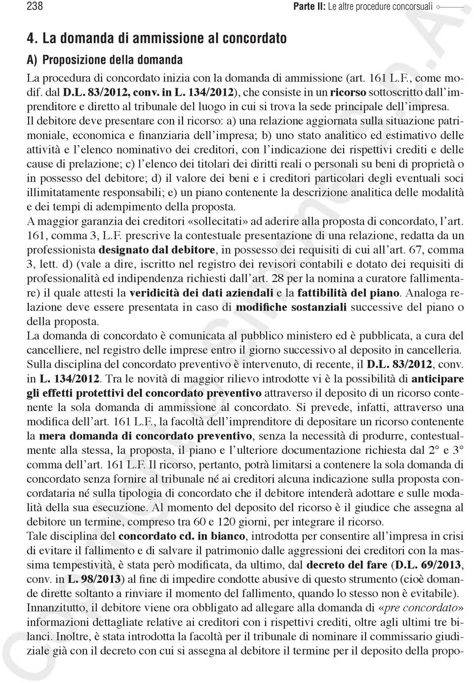 Il debitore deve presentare con il ricorso: a) una relazione aggiornata sulla situazione patrimoniale, economica e finanziaria dell impresa; b) uno stato analitico ed estimativo delle attività e l