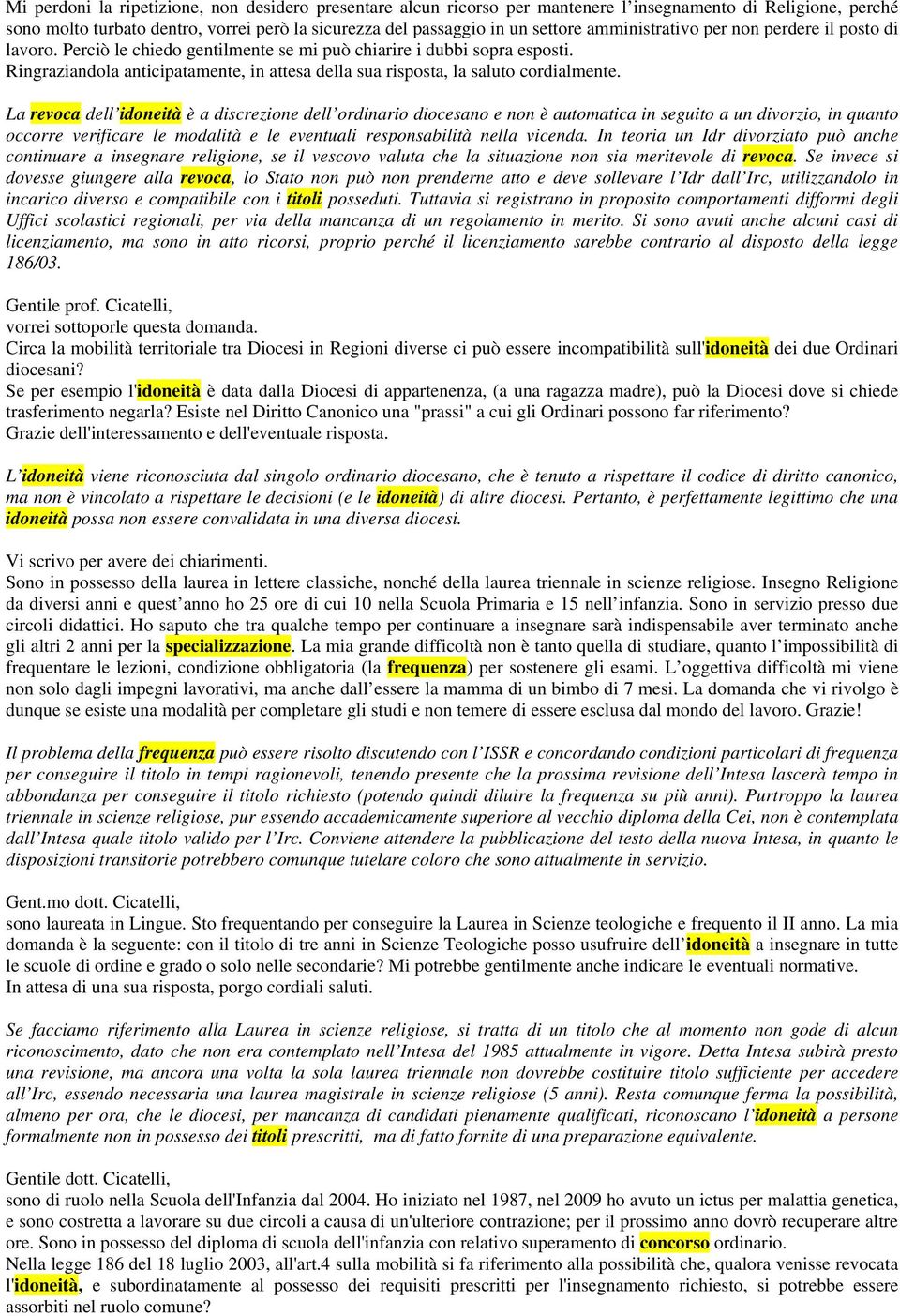 Ringraziandola anticipatamente, in attesa della sua risposta, la saluto cordialmente.