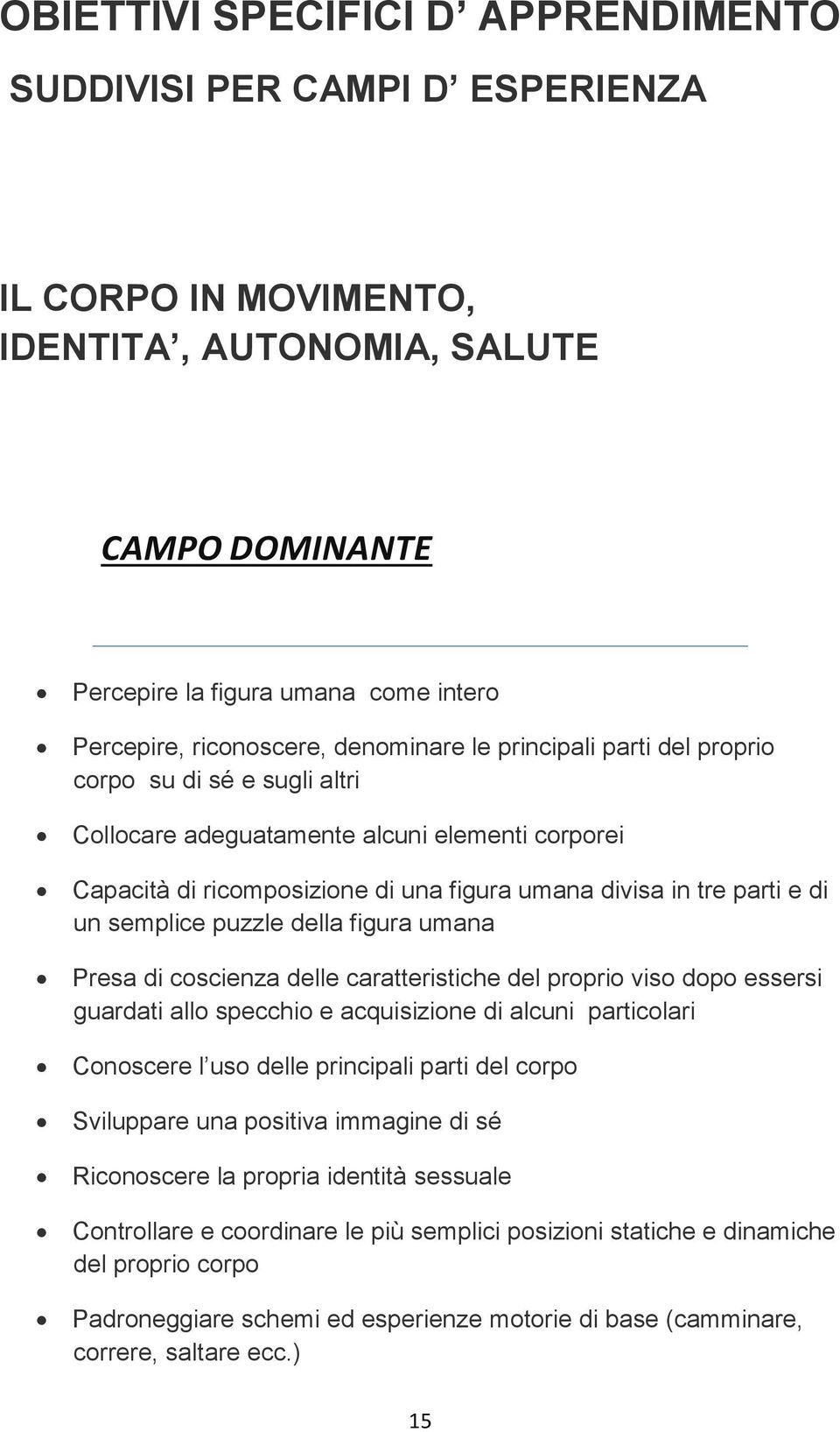 semplice puzzle della figura umana Presa di coscienza delle caratteristiche del proprio viso dopo essersi guardati allo specchio e acquisizione di alcuni particolari Conoscere l uso delle principali