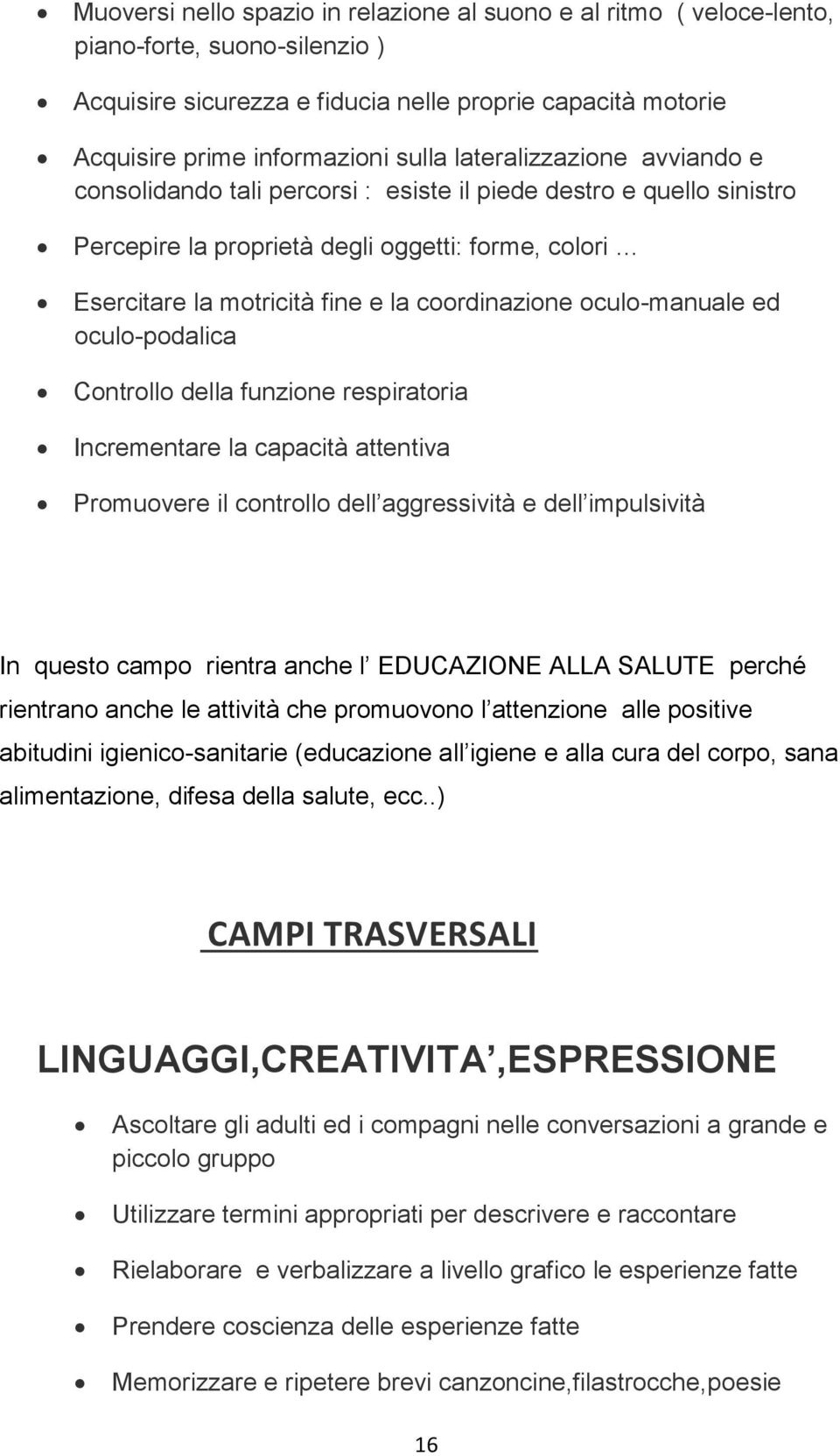 oculo-manuale ed oculo-podalica Controllo della funzione respiratoria Incrementare la capacità attentiva Promuovere il controllo dell aggressività e dell impulsività In questo campo rientra anche l